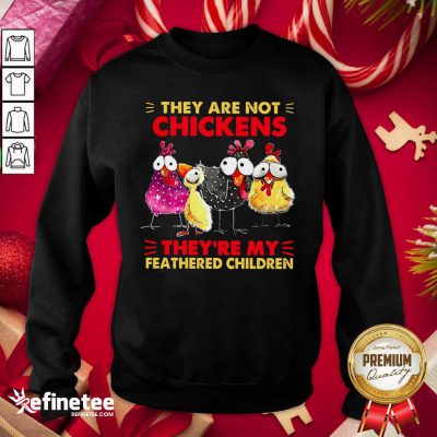 Hot They Are Not Chickens They’re My Feathered Children Sweatshirt - Design By Refinetee.com