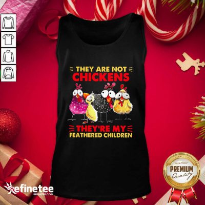 Hot They Are Not Chickens They’re My Feathered Children Tank Top - Design By Refinetee.com