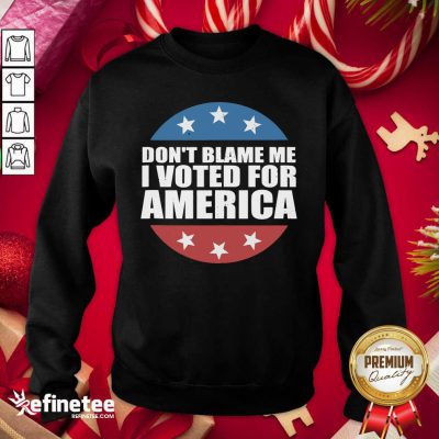 Lovely Don’t Blame Me I Voted For America Republican Sweatshirt - Design By Refinetee.com
