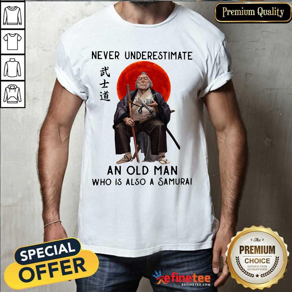 Lovely Never Underestimate An Old Man Who Is Also A Samurai Shirt - Design By Refinetee.com