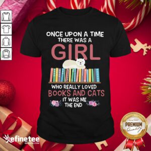 Marvelous Once Upon A Time There Was A Girl Who Really Loved Books And Cats It Was Me The End Shirt- Design By Refinetee.com