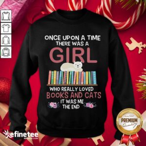 Marvelous Once Upon A Time There Was A Girl Who Really Loved Books And Cats It Was Me The End Sweatshirt- Design By Refinetee.com