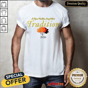 Nice A Year Unlike Any Other Tradition 2020 Shirt- Design By Refinetee.com