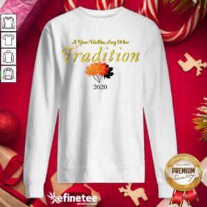 Nice A Year Unlike Any Other Tradition 2020 Sweatshirt - Design By Refinetee.com