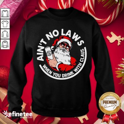 Nice Ain't No Laws When You Drink With Claus Christmas Sweatshirt - Design By Refinetee.com