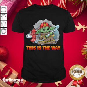 Nice Baby Yoda Firefighters This Is The Way Shirt- Design By Refinetee.com