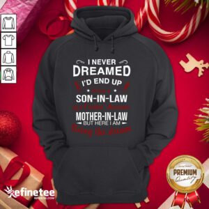 Nice I Never Dreamed I’d End Up Being A So In Law Of A Freaking Awesome Mother In Law But Here I Am Living The Dream Hoodie- Design By Refinetee.com