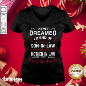 Nice I Never Dreamed I’d End Up Being A So In Law Of A Freaking Awesome Mother In Law But Here I Am Living The Dream V-neck- Design By Refinetee.com