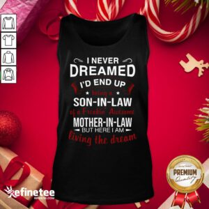 Nice I Never Dreamed I’d End Up Being A So In Law Of A Freaking Awesome Mother In Law But Here I Am Living The Dream Tank Top- Design By Refinetee.com
