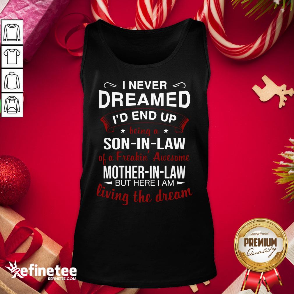 Nice I Never Dreamed I’d End Up Being A So In Law Of A Freaking Awesome Mother In Law But Here I Am Living The Dream Tank Top- Design By Refinetee.com
