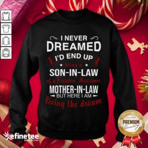 Nice I Never Dreamed I’d End Up Being A So In Law Of A Freaking Awesome Mother In Law But Here I Am Living The Dream Sweatshirt- Design By Refinetee.com