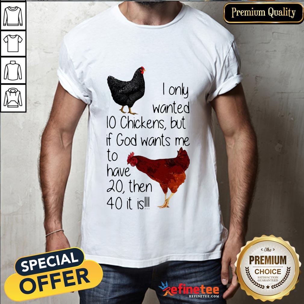 Nice I Only Wanted 10 Chickens But If God Wants Me To Have 20 Then 40 It Is Shirt- Design By Refinetee.com