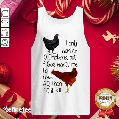 Nice I Only Wanted 10 Chickens But If God Wants Me To Have 20 Then 40 It Is Tank-Top - Design By Refinetee.com