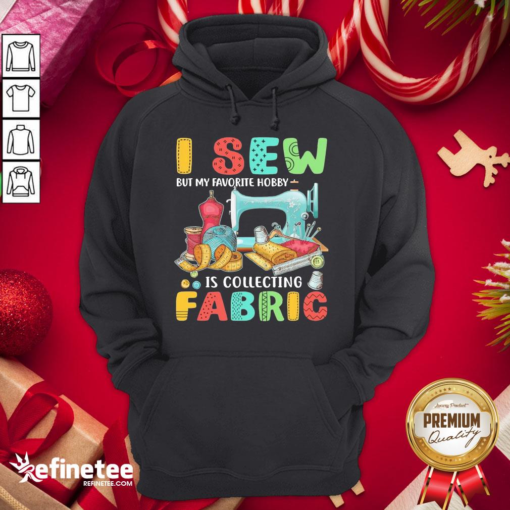 Nice I Sew But My Favorite Hobby Is Collecting Fabric Hoodie - Design By Refinetee.com Nice I Sew But My Favorite Hobby Is Collecting Fabric Hoodie - Design By Refinetee.com