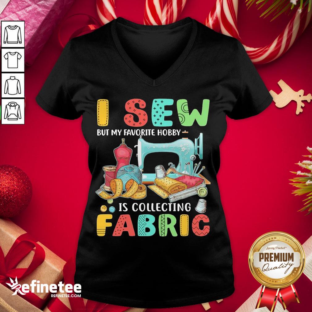 Nice I Sew But My Favorite Hobby Is Collecting Fabric V-neck - Design By Refinetee.com Nice I Sew But My Favorite Hobby Is Collecting Fabric V-neck - Design By Refinetee.com