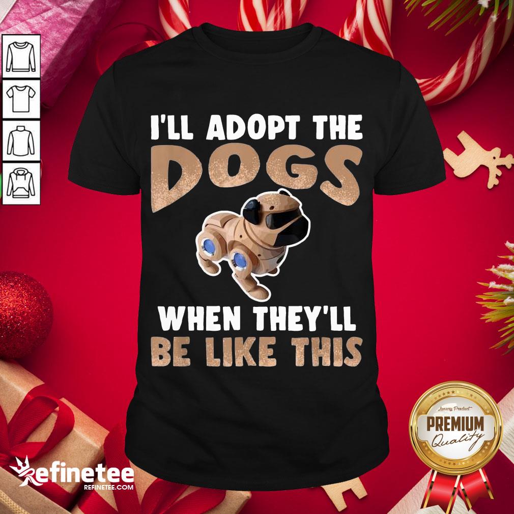 Nice I'll Adopt The Cyber Dogs Robot Pet Future Technology Shirt- Design By Refinetee.com