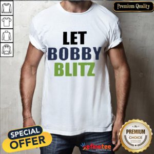 Nice Let Bobby Blitz Seattle Seahawks Shirt- Design By Refinetee.com