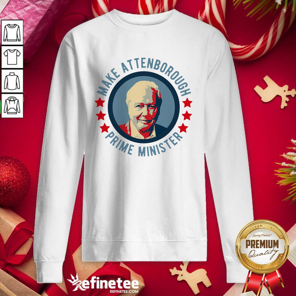 Nice Make Attenborough Prime Minister Sweatshirt - Design By Refinetee.com Make Attenborough Prime Minister Sweatshirt - Design By Refinetee.com