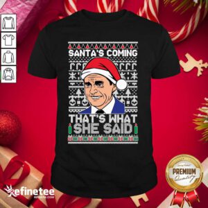 Nice Michael Scott Santa’s Coming That’s What She Said Ugly Merry Christmas Shirt - Design By Refinetee.com