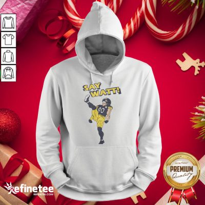 Nice Pittsburgh Steelers Say - Design By Refinetee.com Watt Hoodie