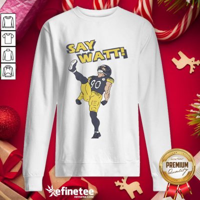 Nice Pittsburgh Steelers Say Watt Sw- Design By Refinetee.com eatshirt