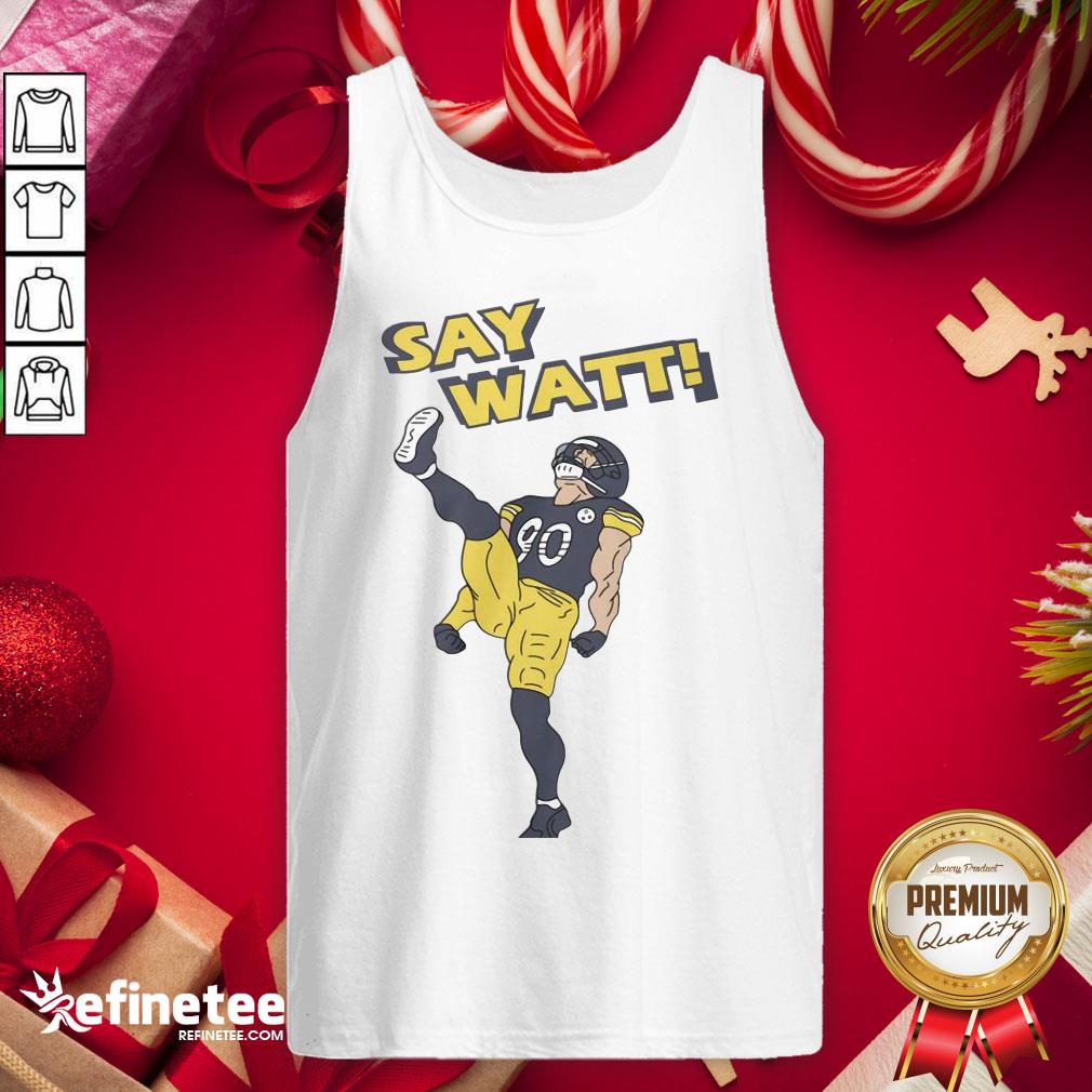 Nice Pittsburgh Steelers Say Watt Tank-Top - Design By Refinetee.com Nice Pittsburgh Steelers Say Watt Tank-Top - Design By Refinetee.com