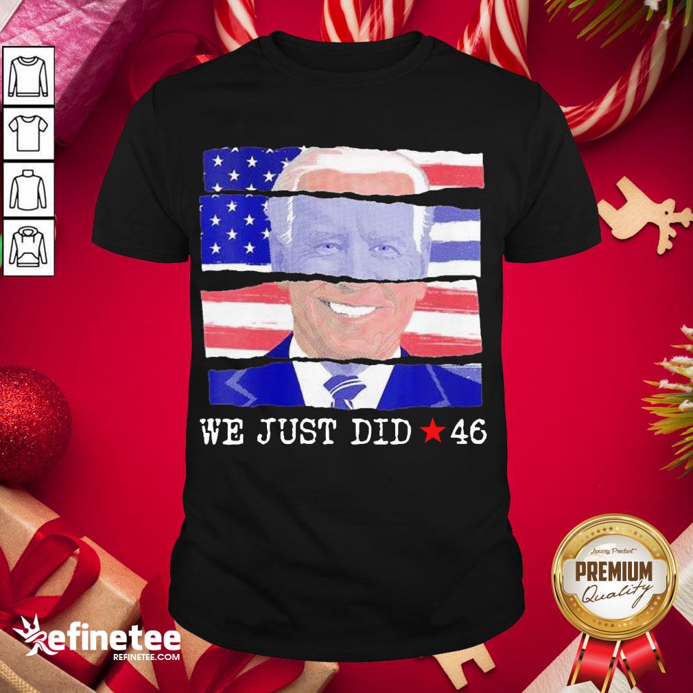 Offical We Just Did 46 Biden Harris Presidential Election 2020 American Flag Shirt- Design By Refinetee.com