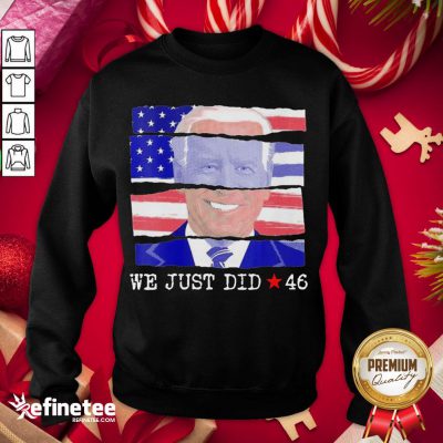 Offical We Just Did 46 Biden Harris Presidential Election 2020 American Flag Sweatshirt - Design By Refinetee.com