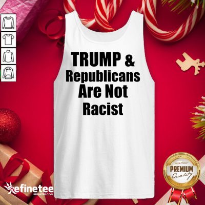 Official Trump And Republicans Are Not Racist Tank-Top - Design By Refinetee.com