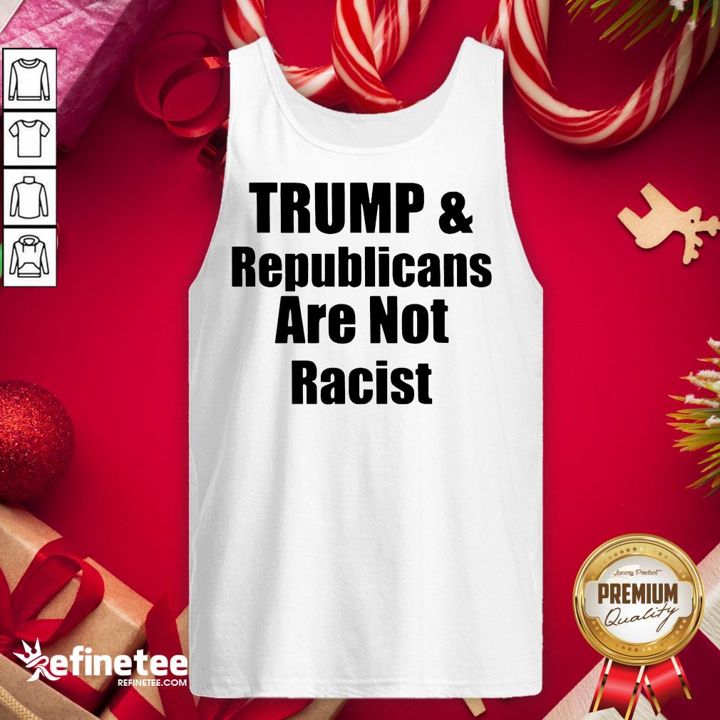 Official Trump And Republicans Are Not Racist Tank-Top - Design By Refinetee.com Official Trump And Republicans Are Not Racist Tank-Top - Design By Refinetee.com