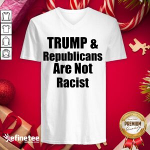 Official Trump And Republicans Are Not Racist V-neck - Design By Refinetee.com