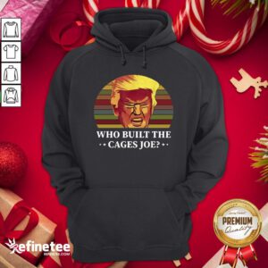 Official Trump Who Built The Cages Joe Vintage Hoodie - Design By Refinetee.com