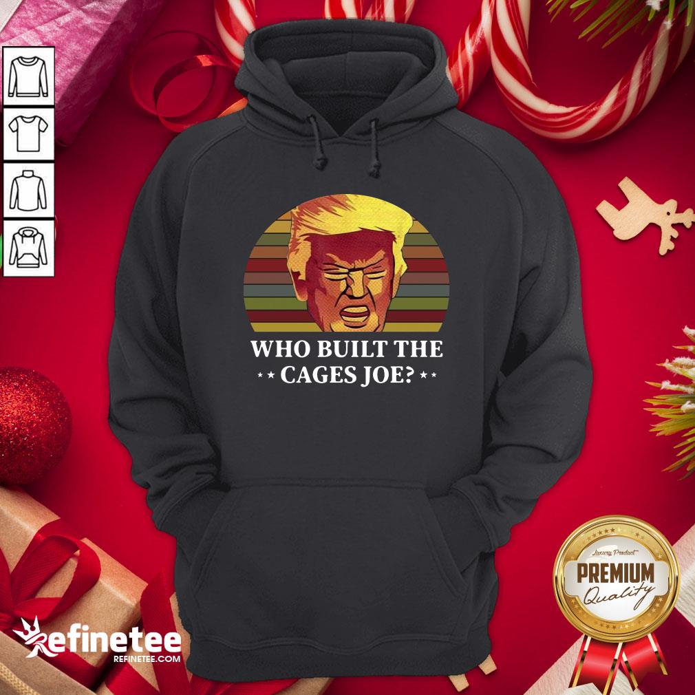 Official Trump Who Built The Cages Joe Vintage Hoodie - Design By Refinetee.com Official Trump Who Built The Cages Joe Vintage Hoodie - Design By Refinetee.com