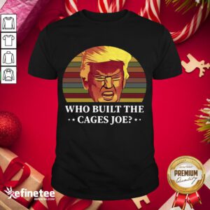 Official Trump Who Built The Cages Joe Vintage Shirt- Design By Refinetee.com