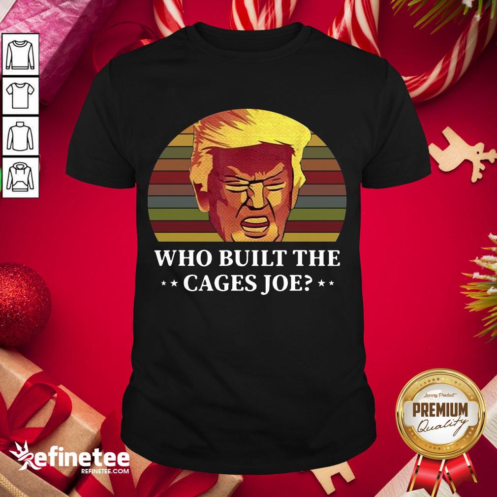 Official Trump Who Built The Cages Joe Vintage Shirt- Design By Refinetee.com