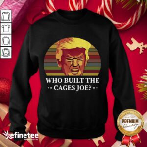 Official Trump Who Built The Cages Joe Vintage Sweatshirt - Design By Refinetee.com