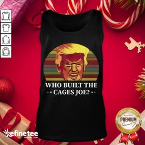 Official Trump Who Built The Cages Joe Vintage Tank-Top - Design By Refinetee.com