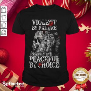Official Violent By Nature Peaceful By Choice Skull Warrior Shirt- Design By Refinetee.com