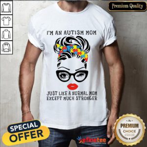 Official Woman I’m An Autism Mom Just Like A Normal Mom Except Much Stronger Shirt- Design By Refinetee.com