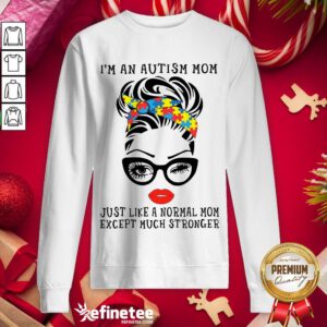 Official Woman I’m An Autism Mom Just Like A Normal Mom Except Much Stronger Sweatshirt - Design By Refinetee.com