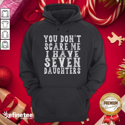 Official You Don't Scare Me I Have Seven Daughters Hoodie - Design By Refinetee.com
