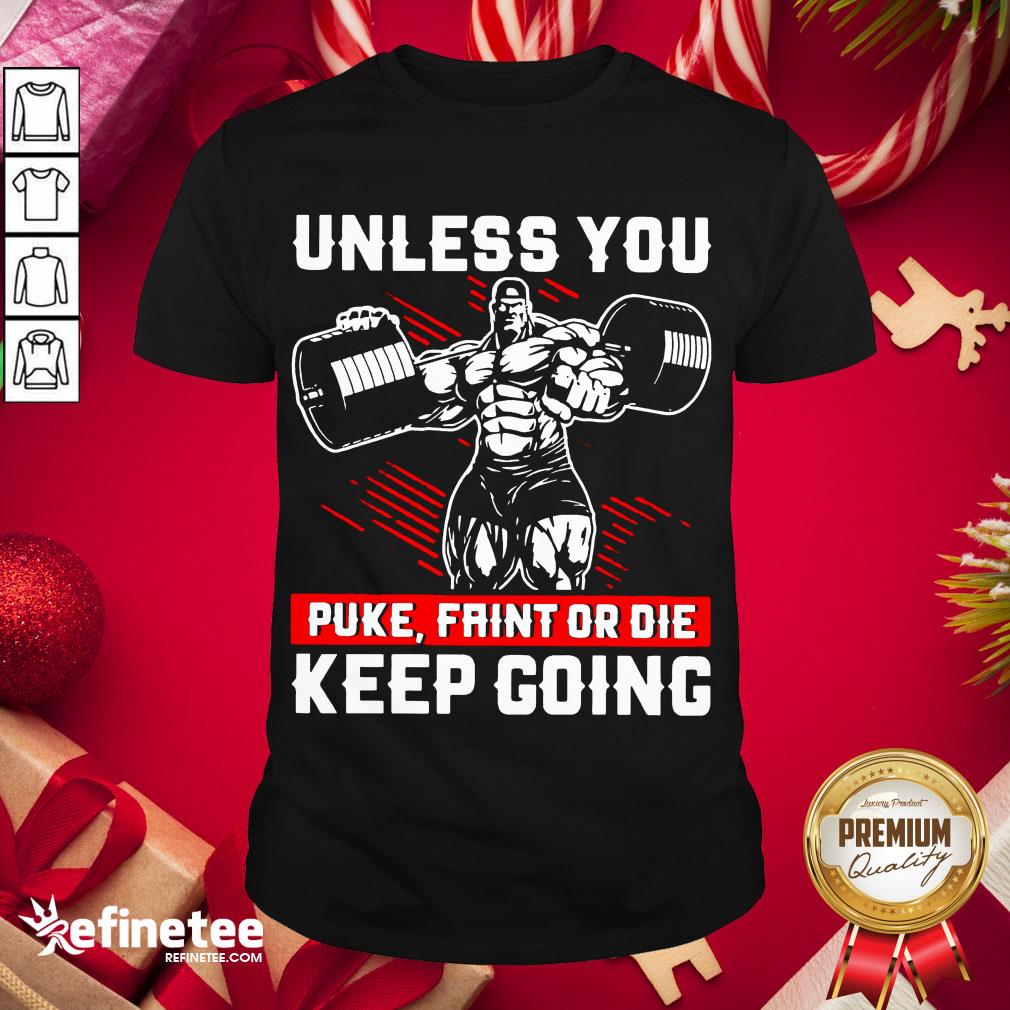Original Gym Unless You Puke Faint Or Die Keep Going Shirt- Design By Refinetee.com