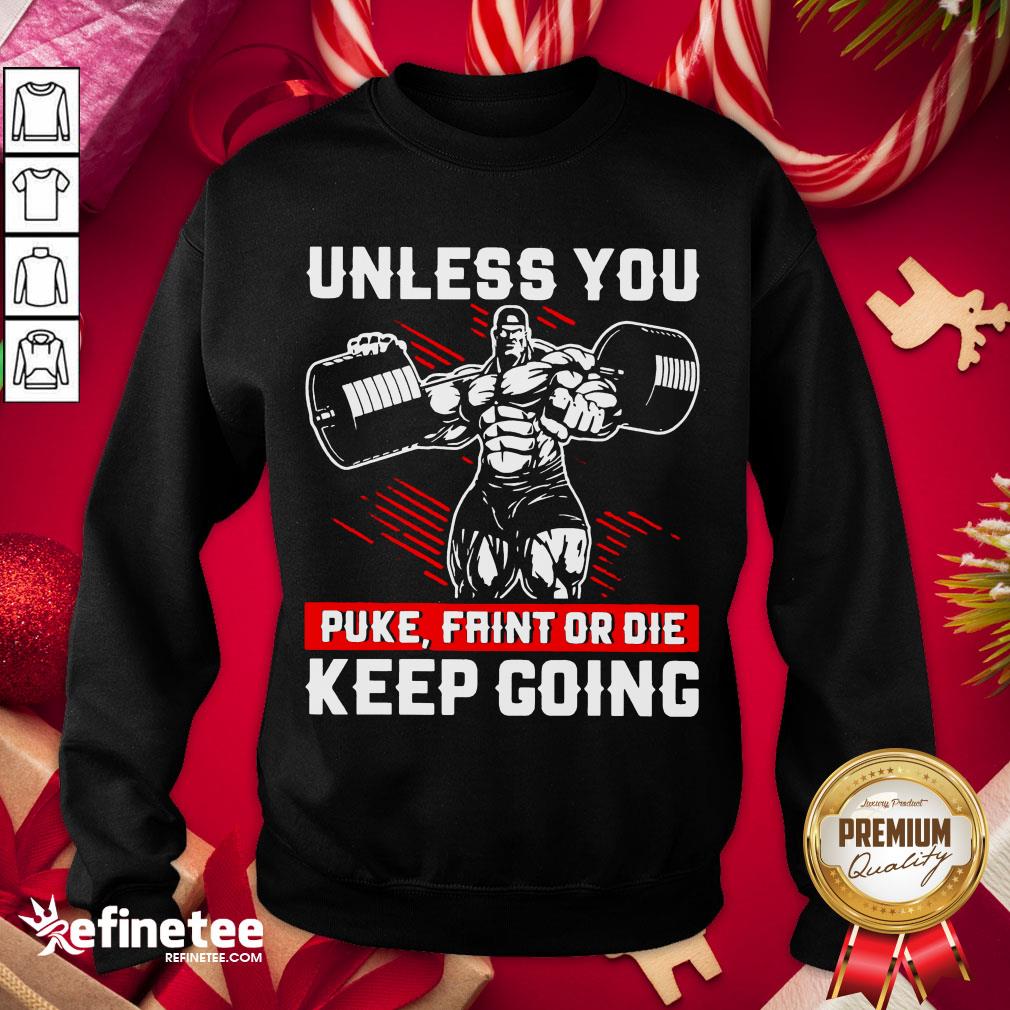 Original Gym Unless You Puke Faint Or Die Keep Going Sweatshirt - Design By Refinetee.com Original Gym Unless You Puke Faint Or Die Keep Going Sweatshirt - Design By Refinetee.com
