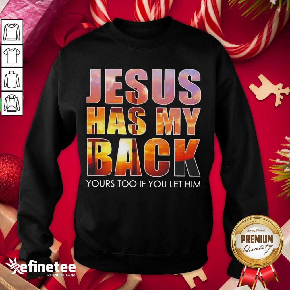 Original Jesus Has My Back Yours Too If You Let Him Sweatshirt - Design By Refinetee.com Original Jesus Has My Back Yours Too If You Let Him Sweatshirt - Design By Refinetee.com