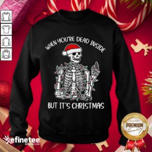 Original When You'Re Dead Inside But It'S Chirstmas Sweatshirt - Design By Refinetee.com