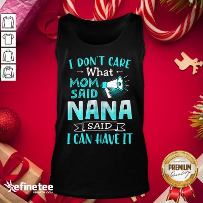 Perfect I Don’t Care What Mom Said Nana Said I Can Have It Tank Top- Design By Refinetee.com