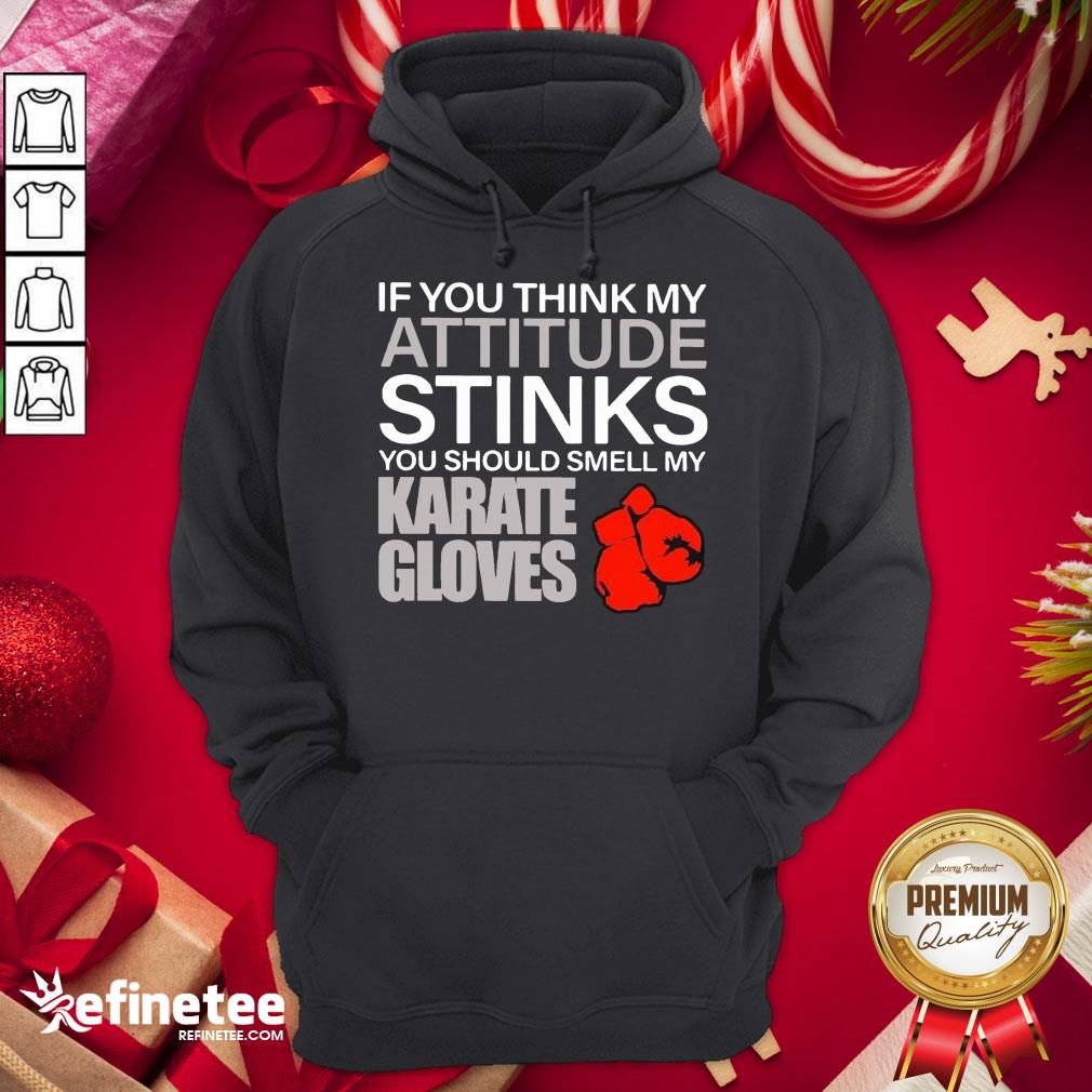 Perfect If You Think My Attitude Stinks Smell My Karate Gloves Hoodie - Design By Refinetee.com Perfect If You Think My Attitude Stinks Smell My Karate Gloves Hoodie - Design By Refinetee.com