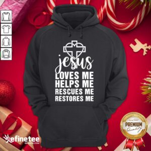 Perfect Jesus Loves Me Helps Me Rescues Me Restores Me Hoodie - Design By Refinetee.com