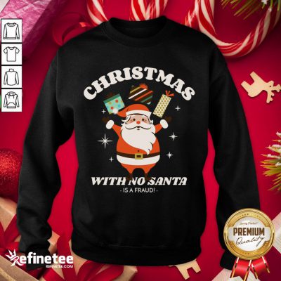 Premium Christmas With No Santa Is A Fraud! T-Sweatshirt - Design By Refinetee.com