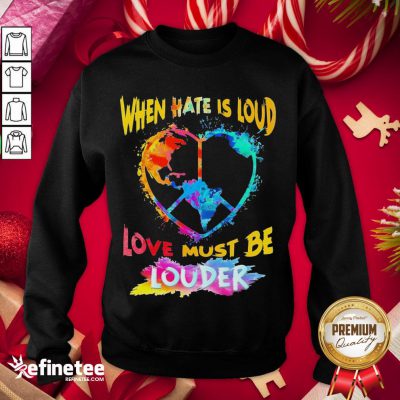 Premium Hippie When Hate Is Loud Love Must Be Louder Colorful Sweatshirt - Design By Refinetee.com